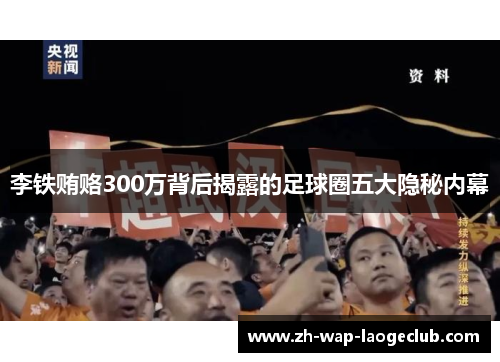 李铁贿赂300万背后揭露的足球圈五大隐秘内幕