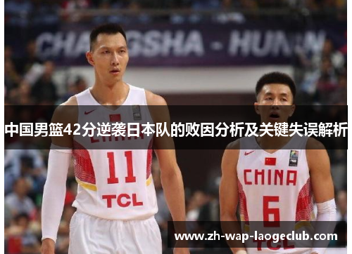中国男篮42分逆袭日本队的败因分析及关键失误解析
