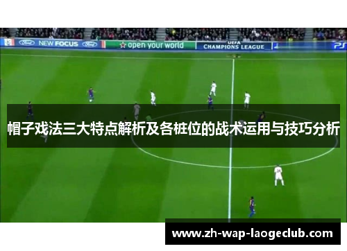 帽子戏法三大特点解析及各桩位的战术运用与技巧分析