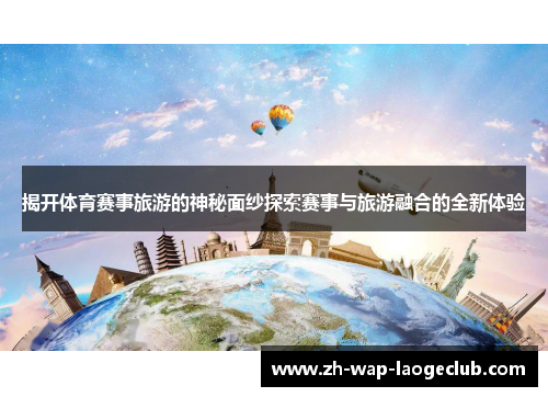 揭开体育赛事旅游的神秘面纱探索赛事与旅游融合的全新体验