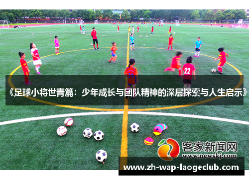 《足球小将世青篇：少年成长与团队精神的深层探索与人生启示》