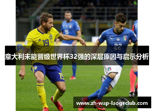 意大利未能晋级世界杯32强的深层原因与启示分析