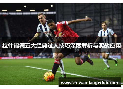 拉什福德五大经典过人技巧深度解析与实战应用