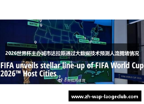 2026世界杯主办城市达拉斯通过大数据技术预测人流拥堵情况