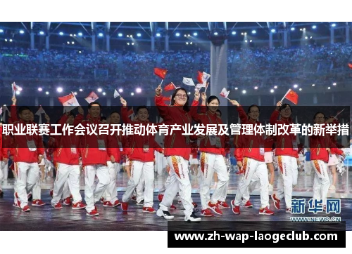 职业联赛工作会议召开推动体育产业发展及管理体制改革的新举措